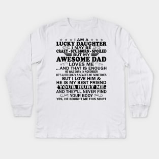 I Am a Lucky Daughter I May Be Crazy Spoiled But My Awesome Dad Loves Me And That Is Enough He Was Born In November He's a Bit Crazy&Scares Me Sometimes But I Love Him & He Is My Best Friend Kids Long Sleeve T-Shirt